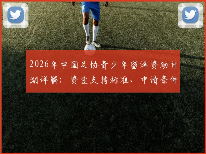 2026年中国足协青少年留洋资助计划详解：资金支持标准、申请条件与球员受益分析