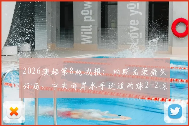 2026澳超第8轮战报：珀斯光荣痛失好局，中央海岸水手连追两球2-2惊险抢分，奥格拉&布兰特曼破门集锦